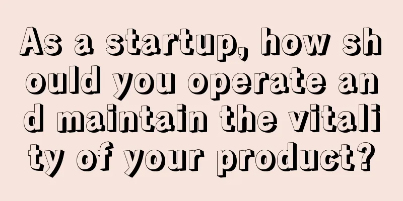 As a startup, how should you operate and maintain the vitality of your product?