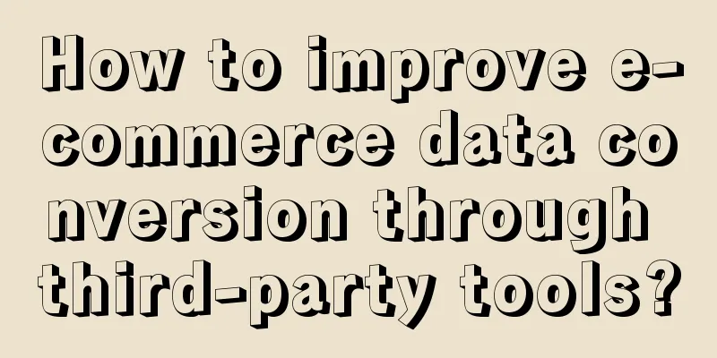 How to improve e-commerce data conversion through third-party tools?