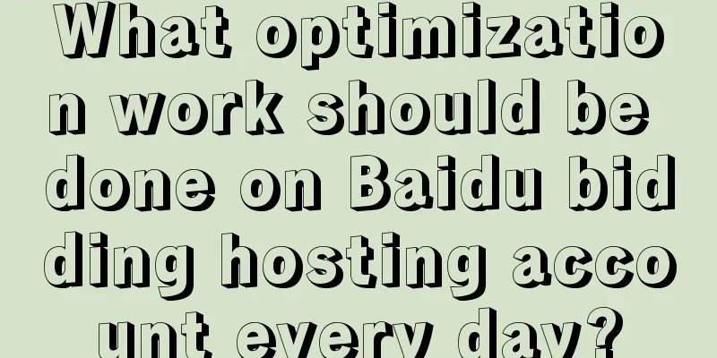 What optimization work should be done on Baidu bidding hosting account every day?