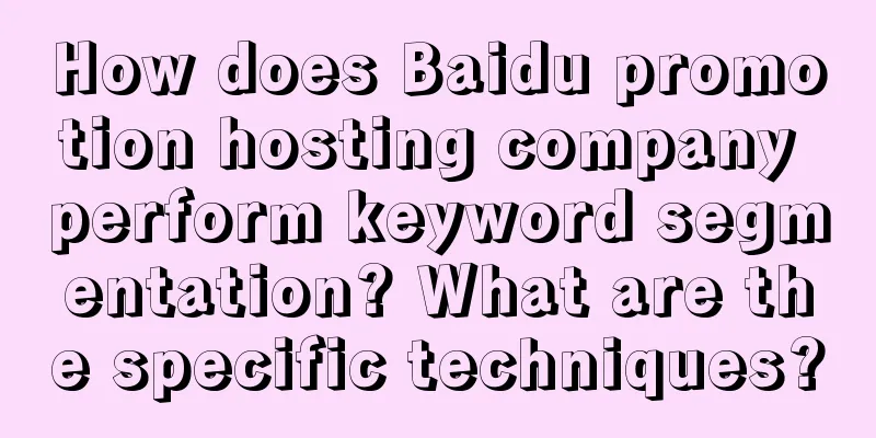 How does Baidu promotion hosting company perform keyword segmentation? What are the specific techniques?