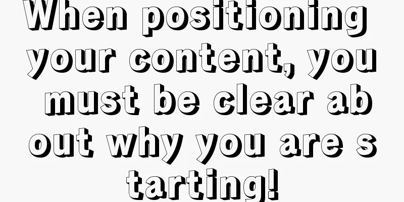 When positioning your content, you must be clear about why you are starting!