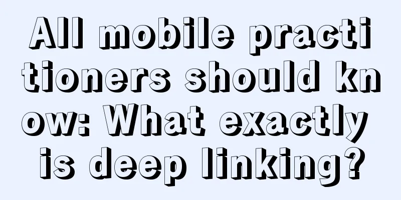 All mobile practitioners should know: What exactly is deep linking?