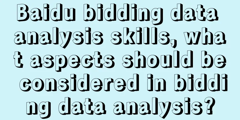 Baidu bidding data analysis skills, what aspects should be considered in bidding data analysis?