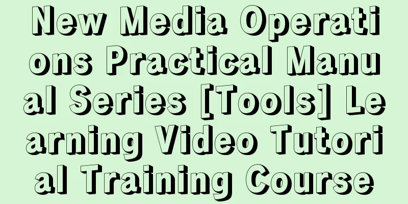 New Media Operations Practical Manual Series [Tools] Learning Video Tutorial Training Course