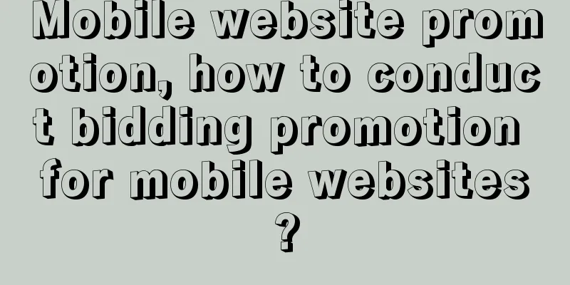 Mobile website promotion, how to conduct bidding promotion for mobile websites?