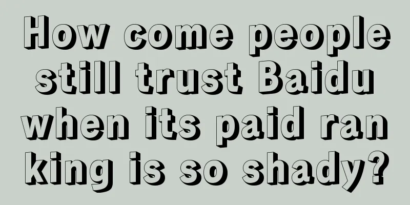 How come people still trust Baidu when its paid ranking is so shady?