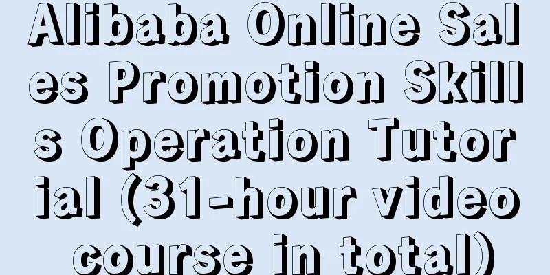 Alibaba Online Sales Promotion Skills Operation Tutorial (31-hour video course in total)