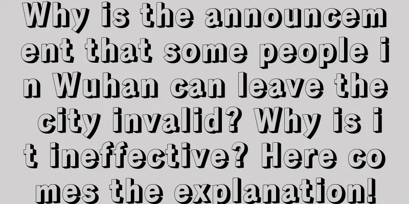 Why is the announcement that some people in Wuhan can leave the city invalid? Why is it ineffective? Here comes the explanation!