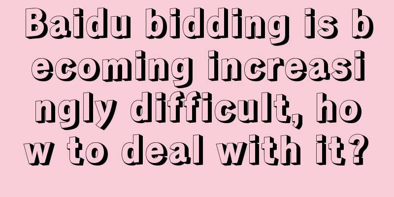 Baidu bidding is becoming increasingly difficult, how to deal with it?