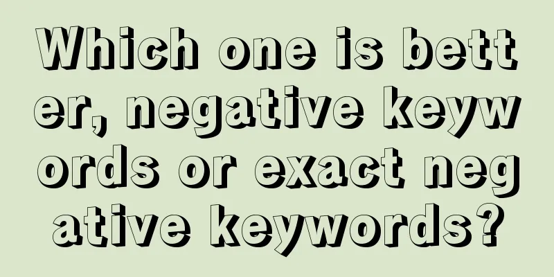 Which one is better, negative keywords or exact negative keywords?