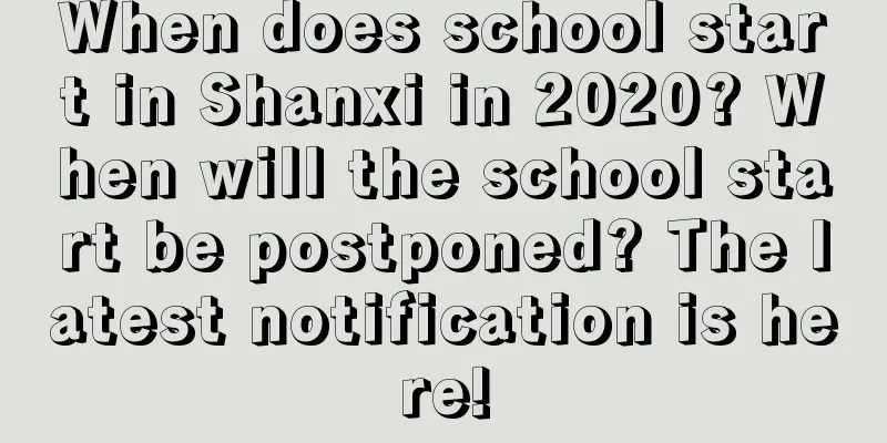 When does school start in Shanxi in 2020? When will the school start be postponed? The latest notification is here!