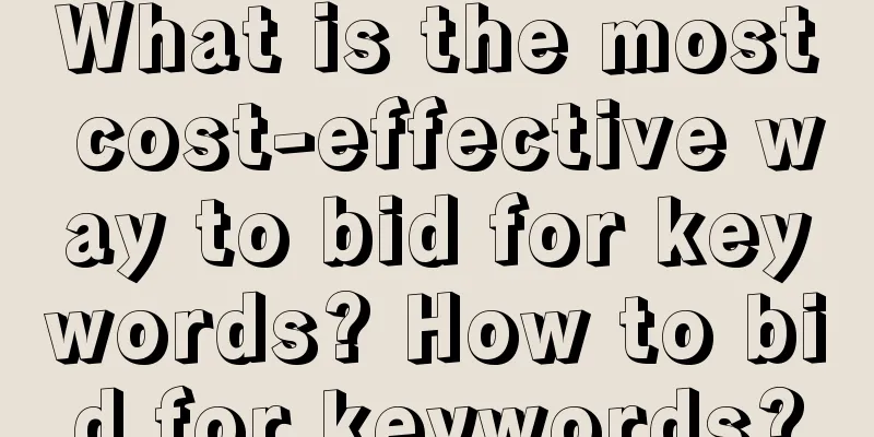 What is the most cost-effective way to bid for keywords? How to bid for keywords?