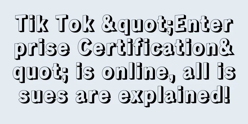 Tik Tok "Enterprise Certification" is online, all issues are explained!