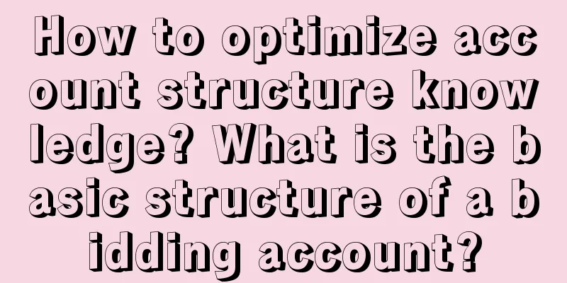 How to optimize account structure knowledge? What is the basic structure of a bidding account?