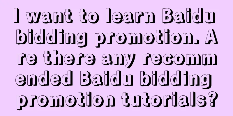 I want to learn Baidu bidding promotion. Are there any recommended Baidu bidding promotion tutorials?