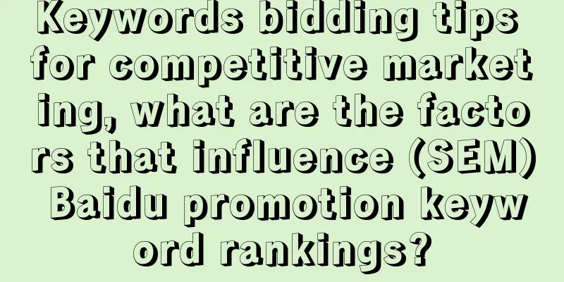 Keywords bidding tips for competitive marketing, what are the factors that influence (SEM) Baidu promotion keyword rankings?