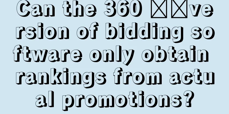 Can the 360 ​​version of bidding software only obtain rankings from actual promotions?