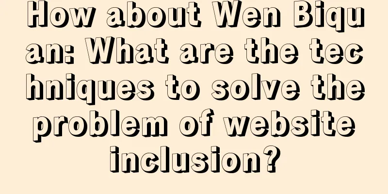 How about Wen Biquan: What are the techniques to solve the problem of website inclusion?