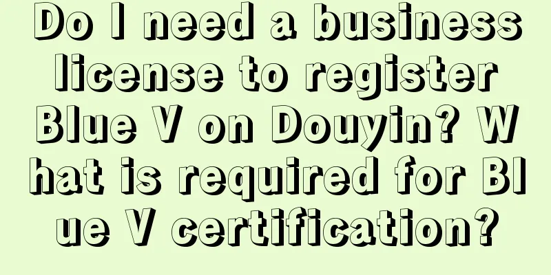 Do I need a business license to register Blue V on Douyin? What is required for Blue V certification?