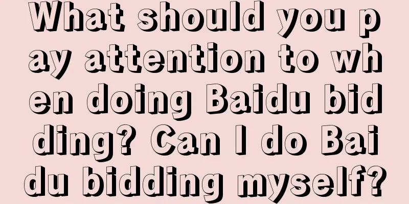 What should you pay attention to when doing Baidu bidding? Can I do Baidu bidding myself?