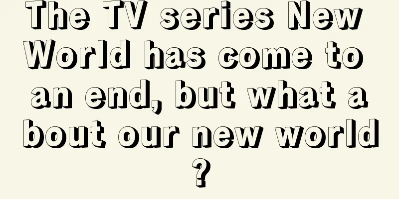 The TV series New World has come to an end, but what about our new world?