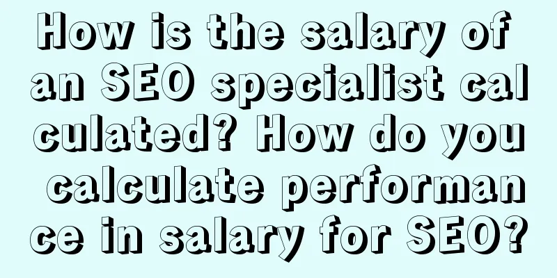 How is the salary of an SEO specialist calculated? How do you calculate performance in salary for SEO?