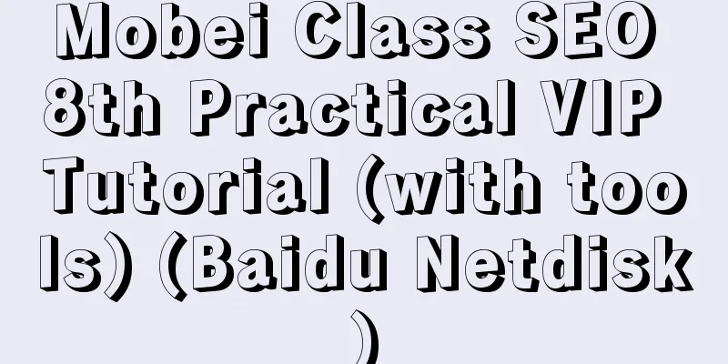 Mobei Class SEO 8th Practical VIP Tutorial (with tools) (Baidu Netdisk)