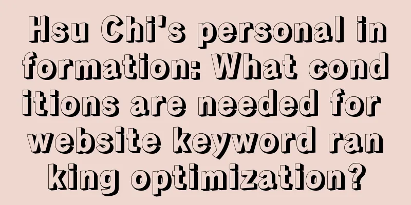 Hsu Chi's personal information: What conditions are needed for website keyword ranking optimization?