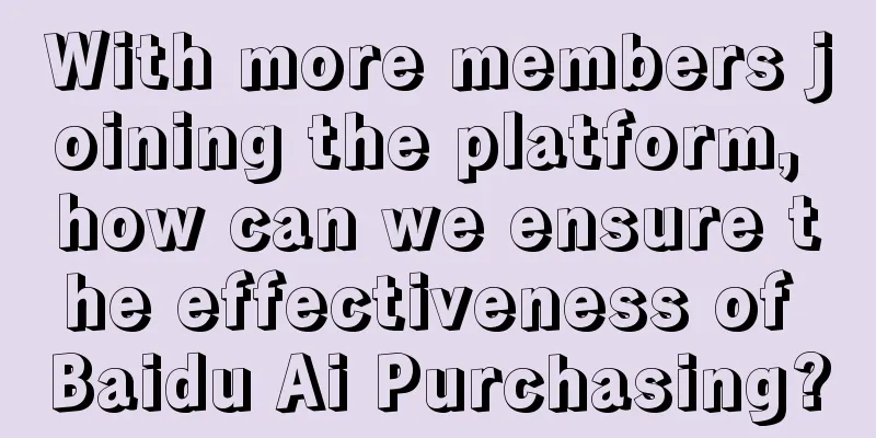 With more members joining the platform, how can we ensure the effectiveness of Baidu Ai Purchasing?