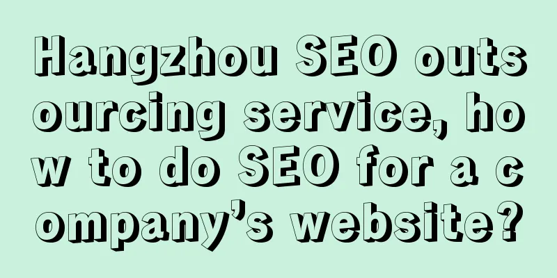 Hangzhou SEO outsourcing service, how to do SEO for a company’s website?