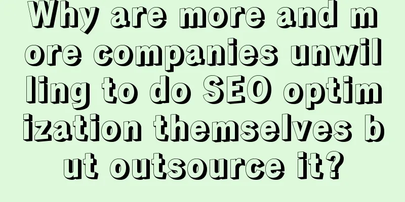 Why are more and more companies unwilling to do SEO optimization themselves but outsource it?