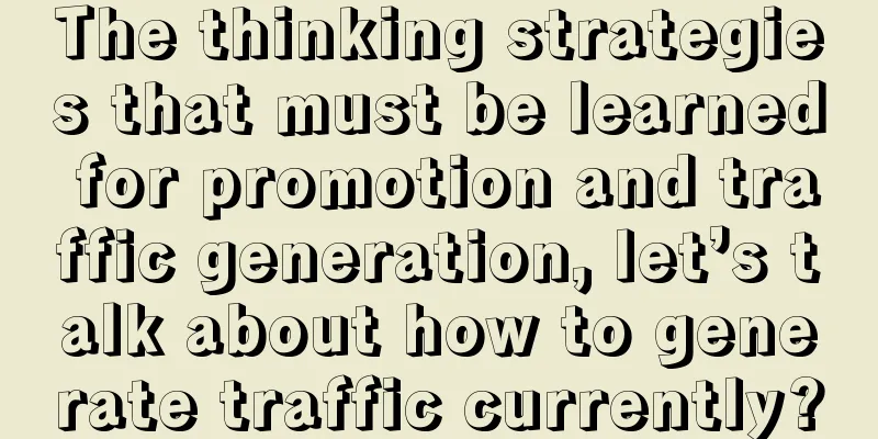 The thinking strategies that must be learned for promotion and traffic generation, let’s talk about how to generate traffic currently?