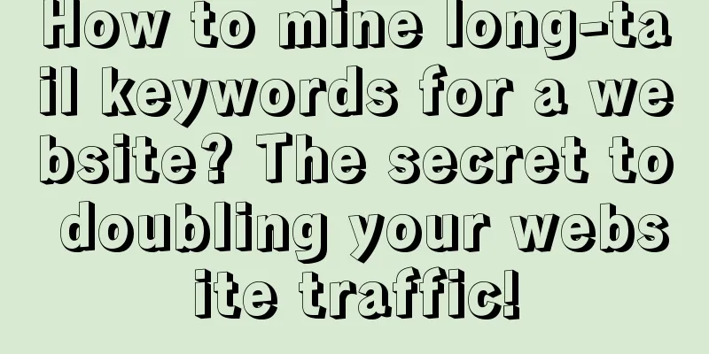 How to mine long-tail keywords for a website? The secret to doubling your website traffic!