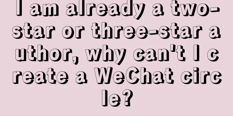 I am already a two-star or three-star author, why can't I create a WeChat circle?