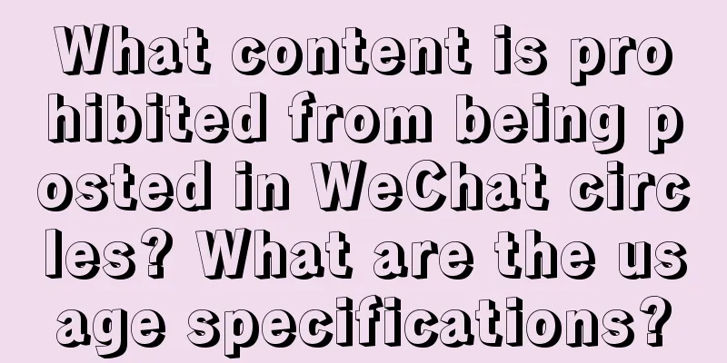 What content is prohibited from being posted in WeChat circles? What are the usage specifications?