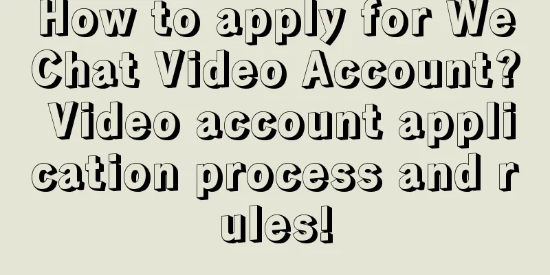 How to apply for WeChat Video Account? Video account application process and rules!