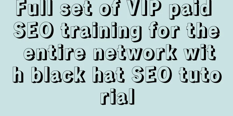 Full set of VIP paid SEO training for the entire network with black hat SEO tutorial