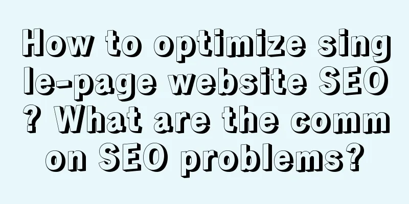 How to optimize single-page website SEO? What are the common SEO problems?