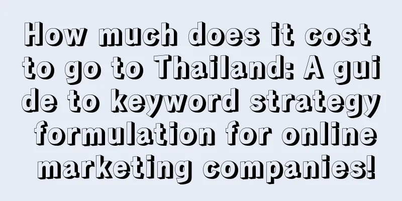 How much does it cost to go to Thailand: A guide to keyword strategy formulation for online marketing companies!