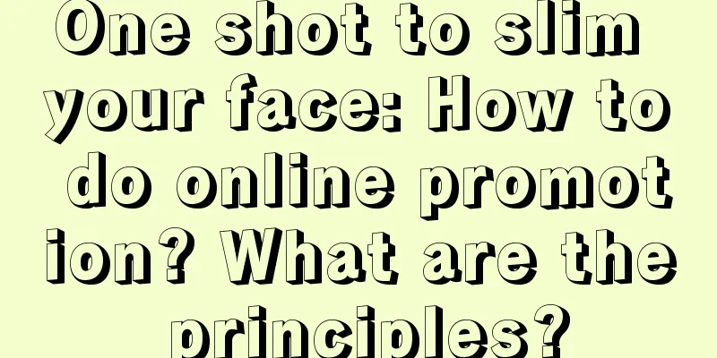 One shot to slim your face: How to do online promotion? What are the principles?