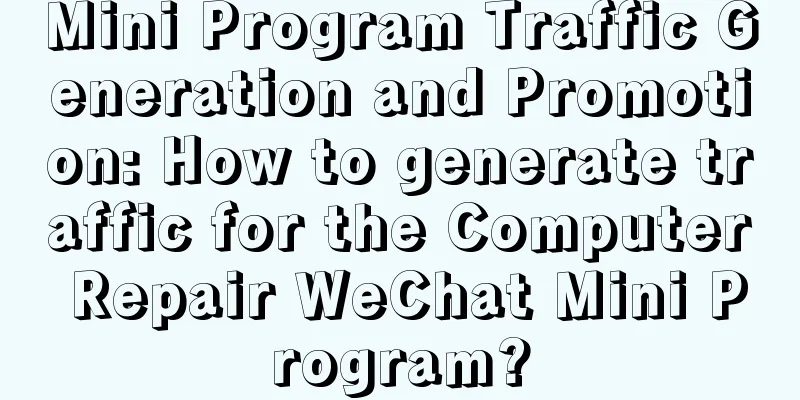 Mini Program Traffic Generation and Promotion: How to generate traffic for the Computer Repair WeChat Mini Program?