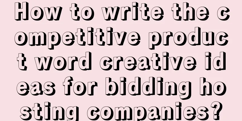 How to write the competitive product word creative ideas for bidding hosting companies?