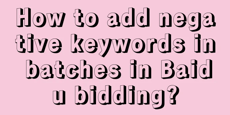 How to add negative keywords in batches in Baidu bidding?