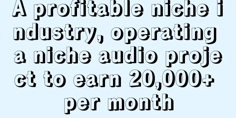 A profitable niche industry, operating a niche audio project to earn 20,000+ per month