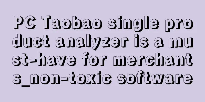 PC Taobao single product analyzer is a must-have for merchants_non-toxic software