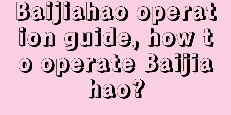 Baijiahao operation guide, how to operate Baijiahao?