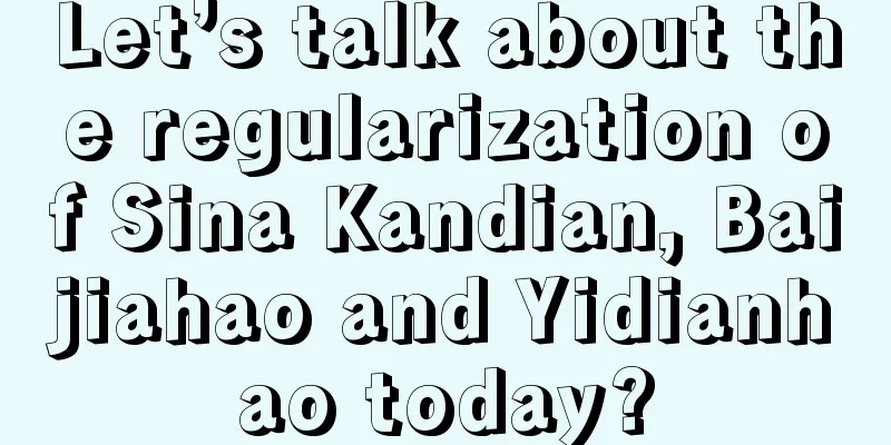 Let’s talk about the regularization of Sina Kandian, Baijiahao and Yidianhao today?