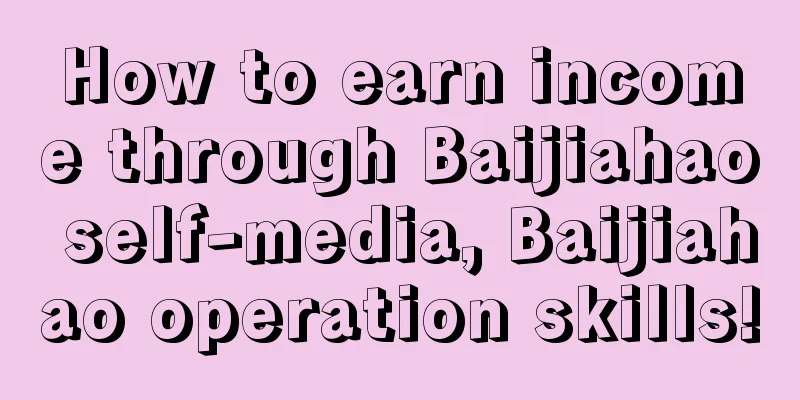 How to earn income through Baijiahao self-media, Baijiahao operation skills!