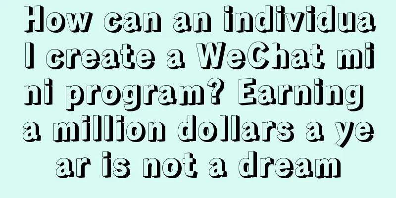 How can an individual create a WeChat mini program? Earning a million dollars a year is not a dream