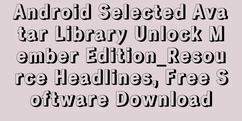 Android Selected Avatar Library Unlock Member Edition_Resource Headlines, Free Software Download